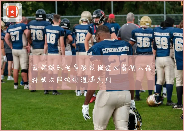 西部球队竞争激烈掘金火箭湖人森林狼太阳纷纷遭遇失利